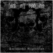 FUCK OFF AND DIE - Sociopathic Regression CD